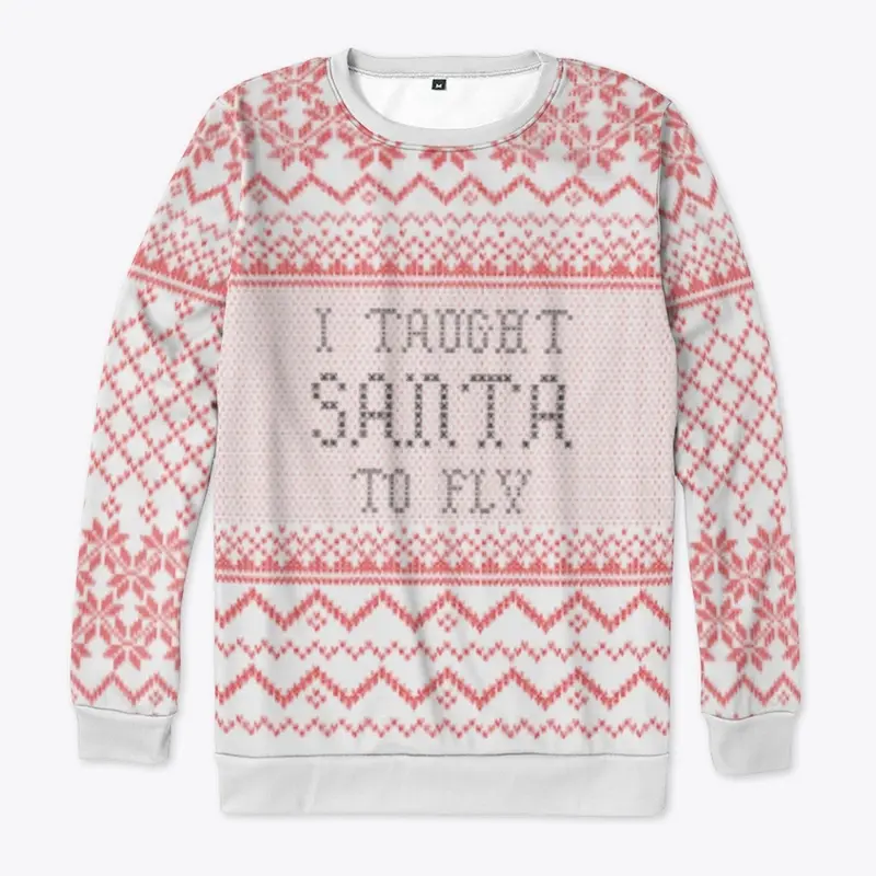 I taught Santa to fly - Ugly Sweater